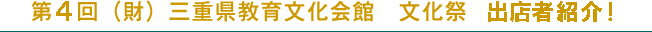 第４回（財）三重県教育文化会館　文化祭　出店者募集！
